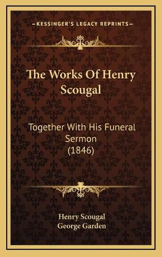 The Works of Henry Scougal: Together with His Funeral Sermon (1846)