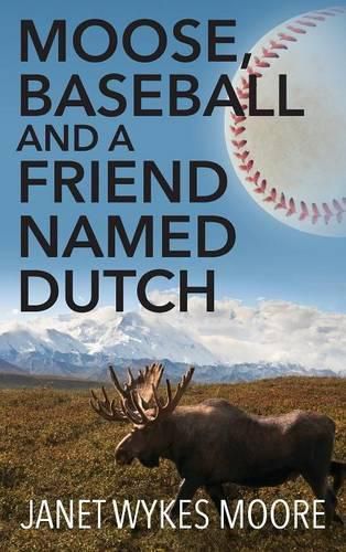 Cover image for Moose, Baseball And A Friend Named Dutch