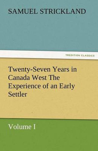 Cover image for Twenty-Seven Years in Canada West the Experience of an Early Settler (Volume I)