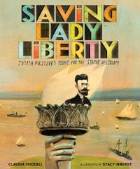 Cover image for Saving Lady Liberty: Joseph Pulitzer's Fight for the Statue of Liberty