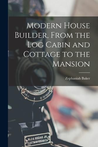 Cover image for Modern House Builder, From the Log Cabin and Cottage to the Mansion