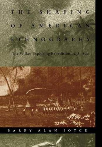 Cover image for The Shaping of American Ethnography: The Wilkes Exploring Expedition, 1838-1842