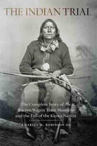 The Indian Trial: The Complete Story of the Warren Wagon Train Massacre and the Fall of the Kiowa Nation