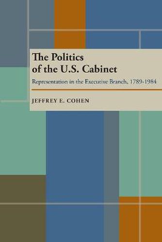 Cover image for Politics of the U.S. Cabinet, The: Representation in the Executive Branch, 1789-1984