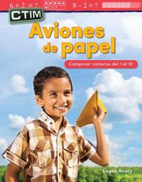 Cover image for CTIM: Aviones de papel: Componer numeros del 1 al 10 (STEM: Paper Airplanes:...)