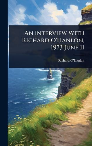 Cover image for An Interview With Richard O'Hanlon, 1973 June 11