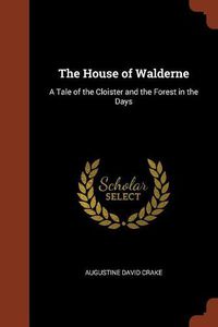 Cover image for The House of Walderne: A Tale of the Cloister and the Forest in the Days