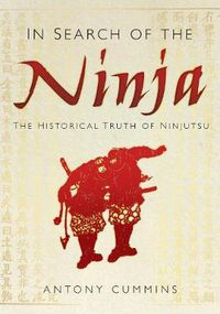 Cover image for In Search of the Ninja: The Historical Truth of Ninjutsu