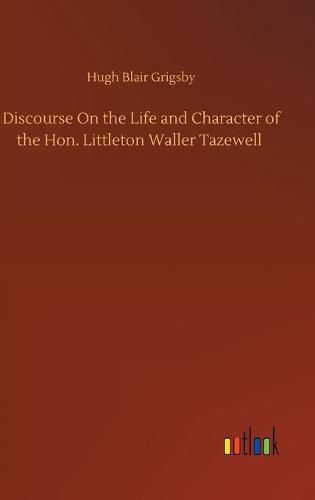 Cover image for Discourse On the Life and Character of the Hon. Littleton Waller Tazewell