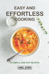 Cover image for Easy and Effortless Cooking: 50 Simple One-Pot Recipes