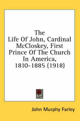 The Life of John, Cardinal McCloskey, First Prince of the Church in America, 1810-1885 (1918)
