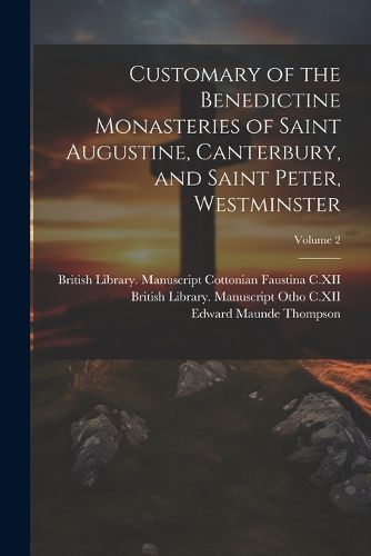 Cover image for Customary of the Benedictine monasteries of Saint Augustine, Canterbury, and Saint Peter, Westminster; Volume 2