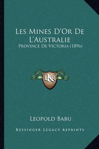 Cover image for Les Mines D'Or de L'Australie: Province de Victoria (1896)