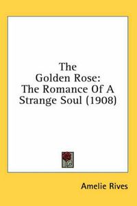 Cover image for The Golden Rose: The Romance of a Strange Soul (1908)