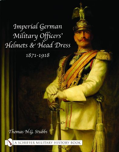 Cover image for Imperial German Military Officers' Helmets and Head Dress 1871-1918