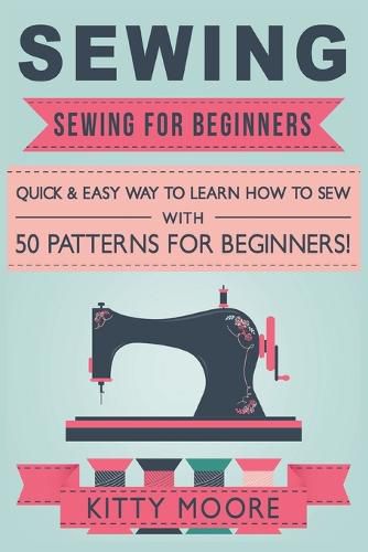 Cover image for Sewing (5th Edition): Sewing For Beginners - Quick & Easy Way To Learn How To Sew With 50 Patterns for Beginners!