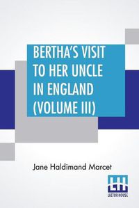 Cover image for Bertha's Visit To Her Uncle In England (Volume III): In Three Volumes, Vol. III.