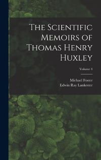 Cover image for The Scientific Memoirs of Thomas Henry Huxley; Volume 4