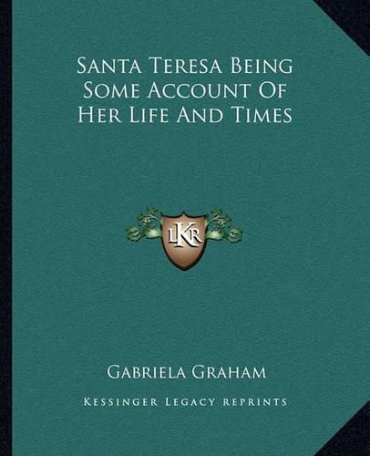 Cover image for Santa Teresa Being Some Account of Her Life and Times