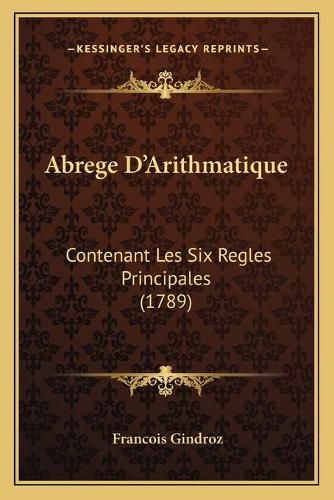 Cover image for Abrege D'Arithmatique: Contenant Les Six Regles Principales (1789)