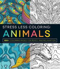 Cover image for Stress Less Coloring - Animals: 100+ Coloring Pages for Peace and Relaxation
