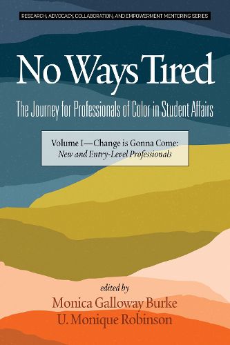 Cover image for No Ways Tired: The Journey for Professionals of Color in Student Affairs, Volume I: Change Is Gonna Come: New and Entry-Level Professionals