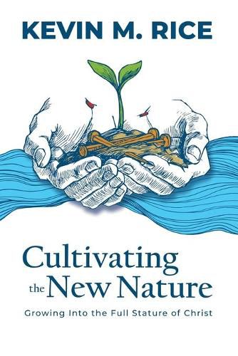 Cover image for Cultivating the New Nature: Growing into the Full Stature of Christ