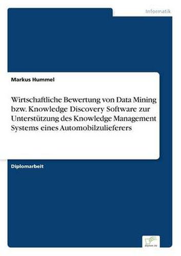 Cover image for Wirtschaftliche Bewertung von Data Mining bzw. Knowledge Discovery Software zur Unterstutzung des Knowledge Management Systems eines Automobilzulieferers