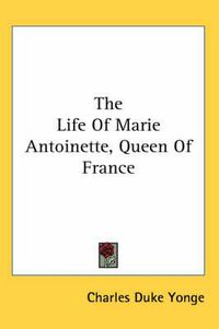 Cover image for The Life Of Marie Antoinette, Queen Of France