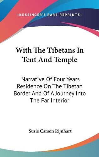 Cover image for With the Tibetans in Tent and Temple: Narrative of Four Years Residence on the Tibetan Border and of a Journey Into the Far Interior