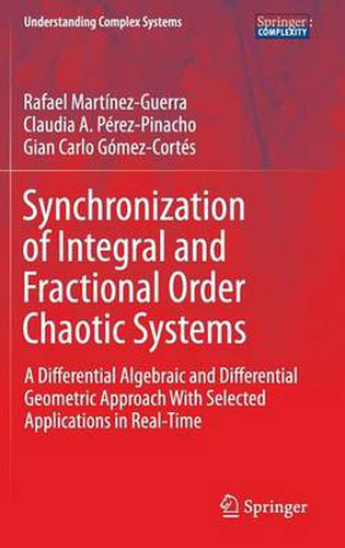 Synchronization of Integral and Fractional Order Chaotic Systems: A Differential Algebraic and Differential Geometric Approach With Selected Applications in Real-Time