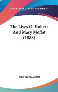 Cover image for The Lives of Robert and Mary Moffat (1888)