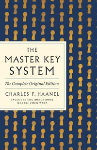 Cover image for The Master Key System: The Complete Original Edition: Also Includes the Bonus Book Mental Chemistry (GPS Guides to Life)