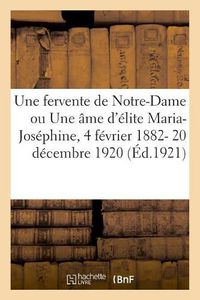 Cover image for Une Fervente de Notre-Dame Ou Une Ame d'Elite Maria-Josephine, 4 Fevrier 1882- 20 Decembre 1920: Et Ardoisiers