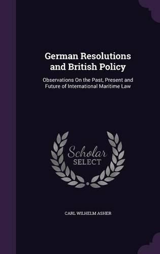 Cover image for German Resolutions and British Policy: Observations on the Past, Present and Future of International Maritime Law