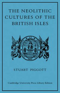 Cover image for The Neolithic Cultures of the British Isles: A Study of the Stone-using Agricultural Communities of Britain in the Second Millenium BC