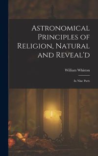 Cover image for Astronomical Principles of Religion, Natural and Reveal'd