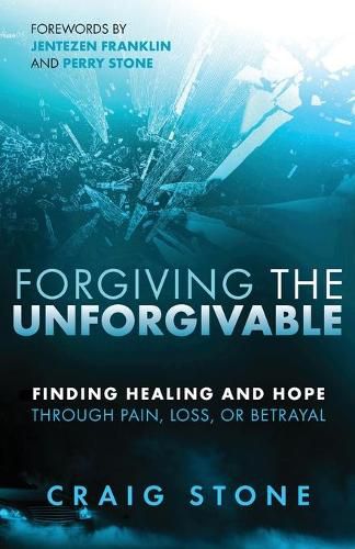 Cover image for Forgiving the Unforgivable: Finding Healing and Hope Through Pain, Loss, or Betrayal