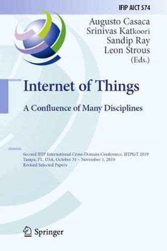 Cover image for Internet of Things. A Confluence of Many Disciplines: Second IFIP International Cross-Domain Conference, IFIPIoT 2019, Tampa, FL, USA, October 31 - November 1, 2019, Revised Selected Papers