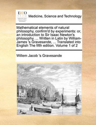 Cover image for Mathematical Elements of Natural Philosophy, Confirm'd by Experiments