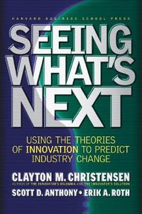 Cover image for Seeing What's Next: Using the Theories of Innovation to Predict Industry Change