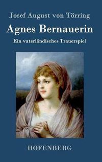 Cover image for Agnes Bernauerin: Ein vaterlandisches Trauerspiel