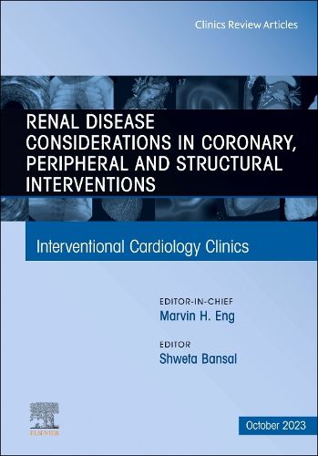 Renal Disease and coronary, peripheral and structural interventions, An Issue of Interventional Cardiology Clinics: Volume 12-4