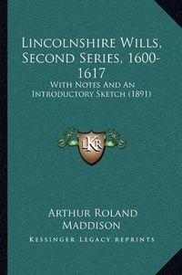 Cover image for Lincolnshire Wills, Second Series, 1600-1617: With Notes and an Introductory Sketch (1891)