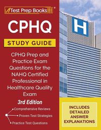 Cover image for CPHQ Study Guide: CPHQ Prep and Practice Exam Questions for the NAHQ Certified Professional in Healthcare Quality Exam [3rd Edition]