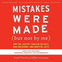 Cover image for Mistakes Were Made (But Not by Me) Third Edition: Why We Justify Foolish Beliefs, Bad Decisions, and Hurtful Acts