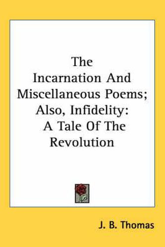 Cover image for The Incarnation and Miscellaneous Poems; Also, Infidelity: A Tale of the Revolution