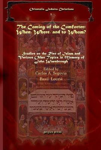 The Coming of the Comforter: When, Where, and to Whom?: Studies on the Rise of Islam and Various Other Topics in Memory of John Wansbrough