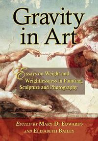 Cover image for Gravity in Art: Essays on Weight and Weightlessness in Painting, Sculpture and Photography