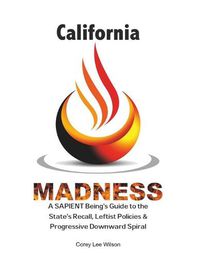 Cover image for California Madness: A SAPIENT Being's Guide to the State's Recall, Leftist Policies & Progressive Downward Spiral